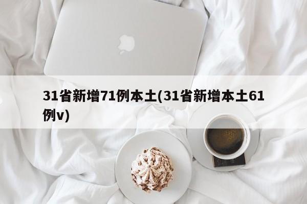 31省新增71例本土(31省新增本土61例v)
