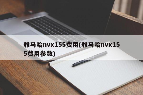 雅马哈nvx155费用(雅马哈nvx155费用参数)