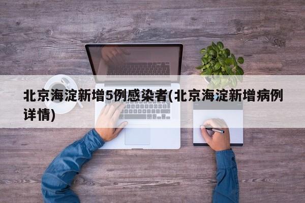 北京海淀新增5例感染者(北京海淀新增病例详情)
