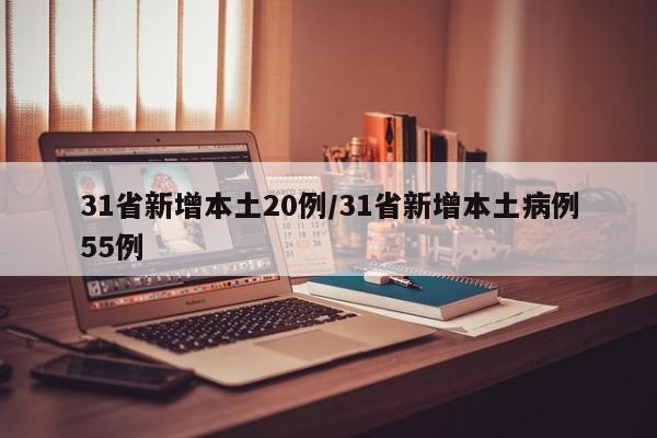 31省新增本土20例/31省新增本土病例55例