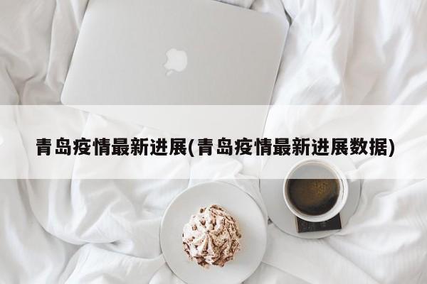 青岛疫情最新进展(青岛疫情最新进展数据)
