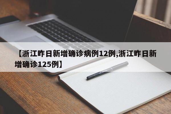 【浙江昨日新增确诊病例12例,浙江昨日新增确诊125例】