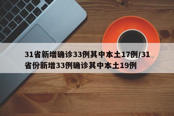 31省新增确诊33例其中本土17例/31省份新增33例确诊其中本土19例