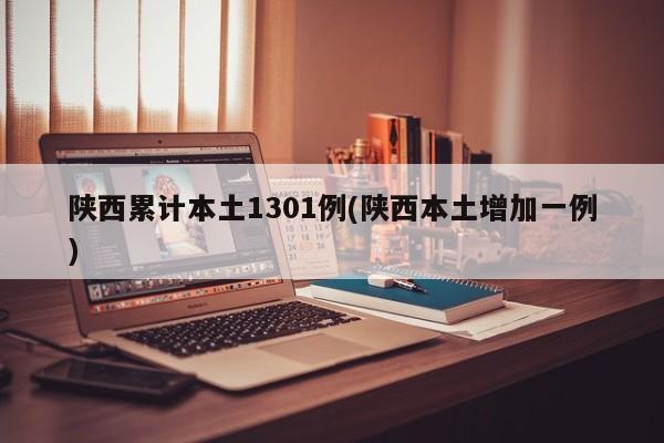 陕西累计本土1301例(陕西本土增加一例)