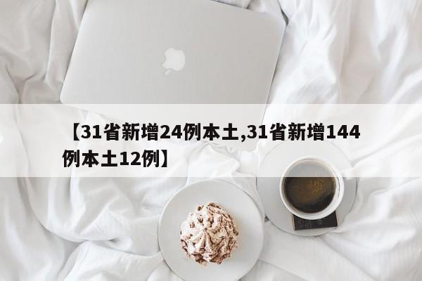 【31省新增24例本土,31省新增144例本土12例】