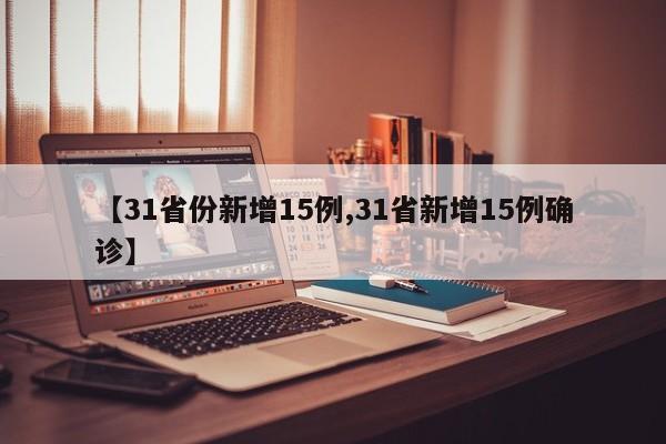 【31省份新增15例,31省新增15例确诊】