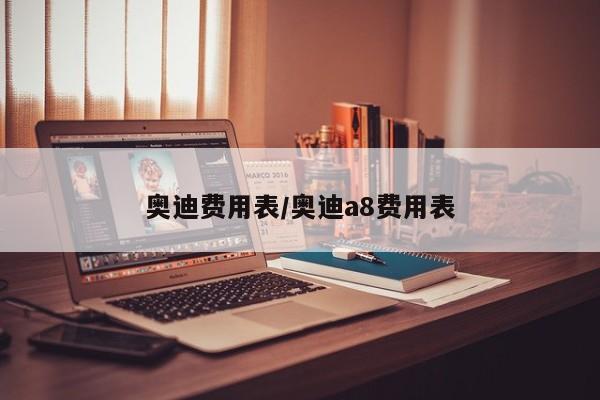 奥迪费用表/奥迪a8费用表