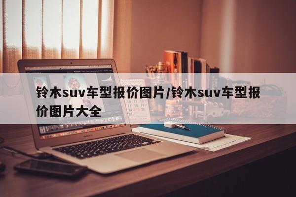 铃木suv车型报价图片/铃木suv车型报价图片大全