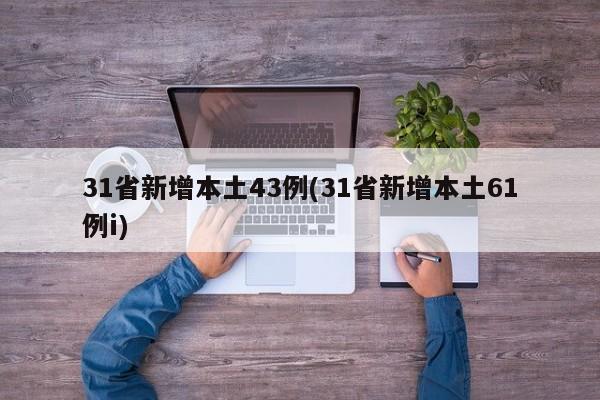 31省新增本土43例(31省新增本土61例i)