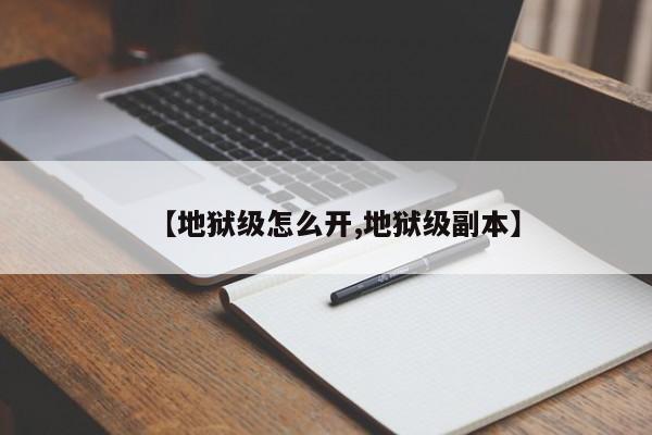 【地狱级怎么开,地狱级副本】