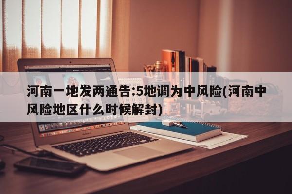 河南一地发两通告:5地调为中风险(河南中风险地区什么时候解封)