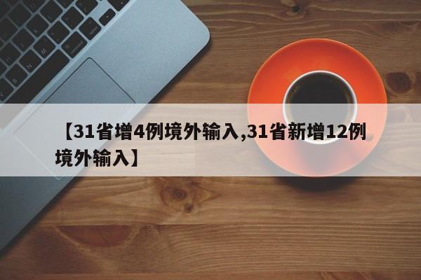【31省增4例境外输入,31省新增12例境外输入】