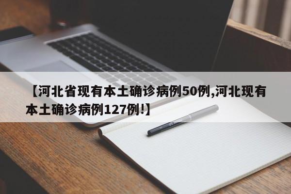 【河北省现有本土确诊病例50例,河北现有本土确诊病例127例!】