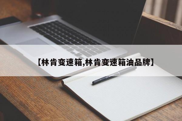 【林肯变速箱,林肯变速箱油品牌】