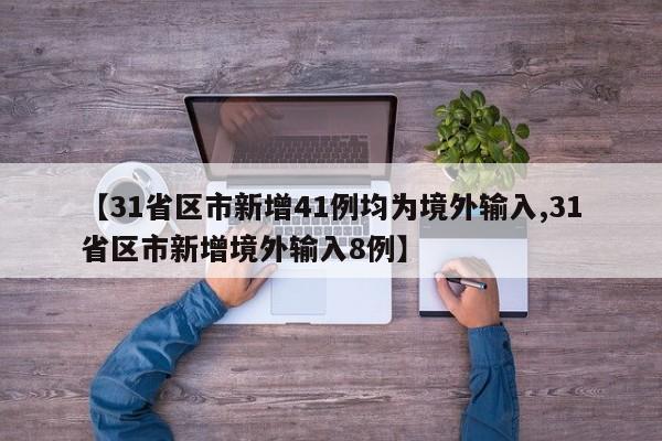 【31省区市新增41例均为境外输入,31省区市新增境外输入8例】