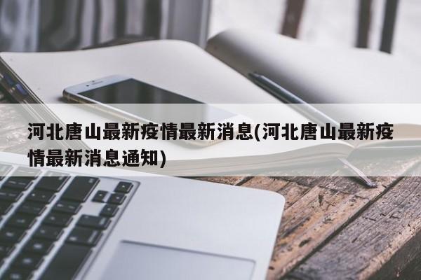 河北唐山最新疫情最新消息(河北唐山最新疫情最新消息通知)