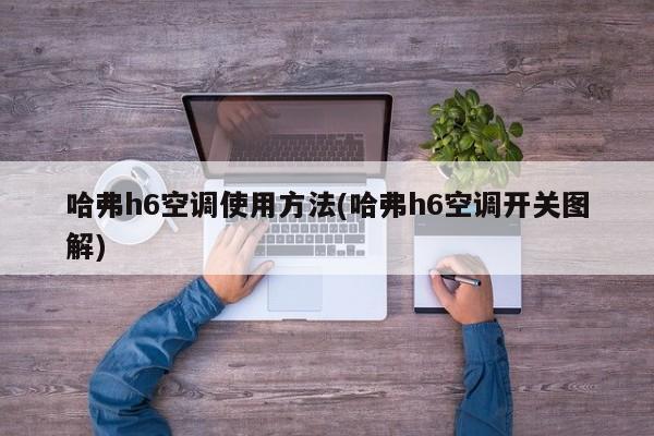 哈弗h6空调使用方法(哈弗h6空调开关图解)