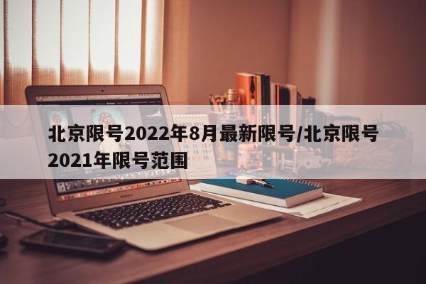 北京限号2022年8月最新限号/北京限号2021年限号范围