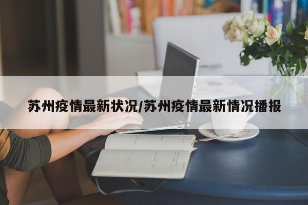 苏州疫情最新状况/苏州疫情最新情况播报
