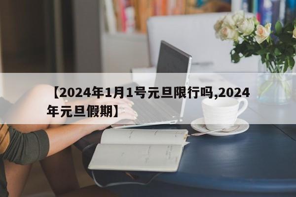 【2024年1月1号元旦限行吗,2024年元旦假期】