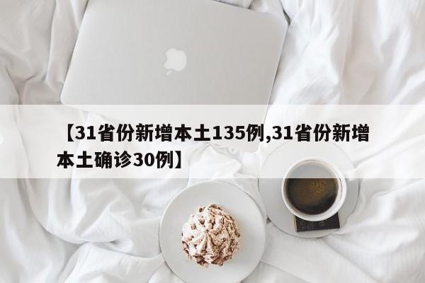 【31省份新增本土135例,31省份新增本土确诊30例】