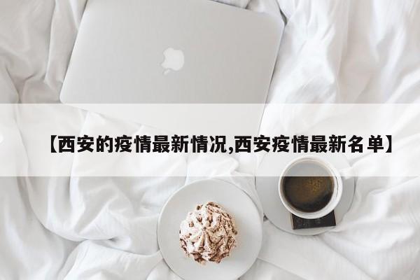 【西安的疫情最新情况,西安疫情最新名单】