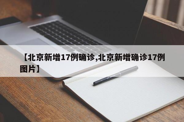 【北京新增17例确诊,北京新增确诊17例图片】