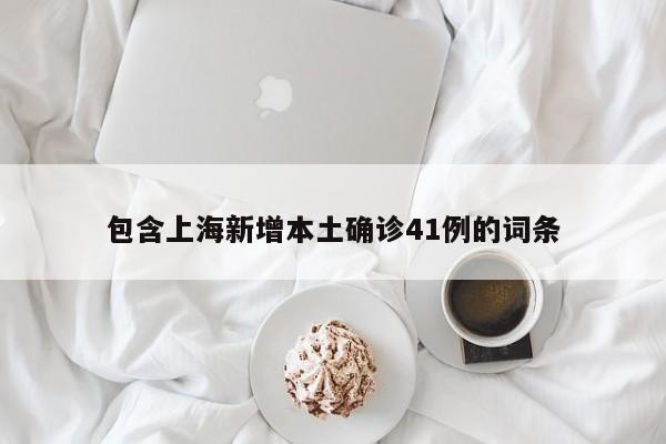 包含上海新增本土确诊41例的词条
