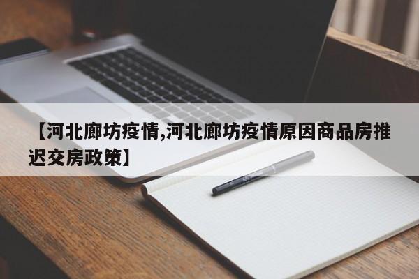 【河北廊坊疫情,河北廊坊疫情原因商品房推迟交房政策】