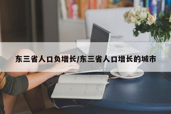 东三省人口负增长/东三省人口增长的城市