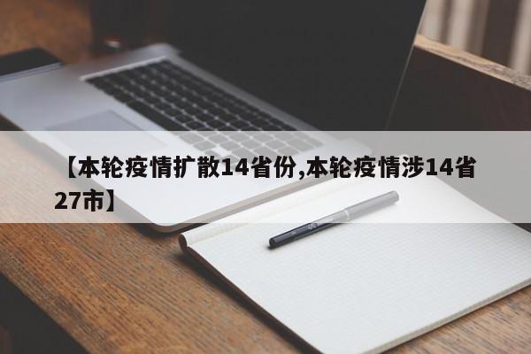 【本轮疫情扩散14省份,本轮疫情涉14省27市】