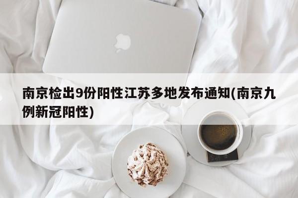 南京检出9份阳性江苏多地发布通知(南京九例新冠阳性)