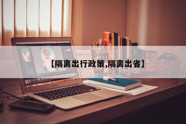 【隔离出行政策,隔离出省】