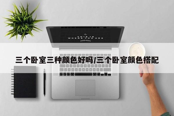 三个卧室三种颜色好吗/三个卧室颜色搭配