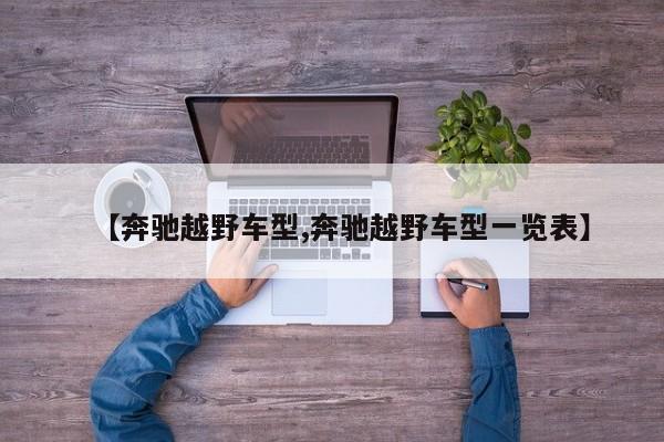 【奔驰越野车型,奔驰越野车型一览表】