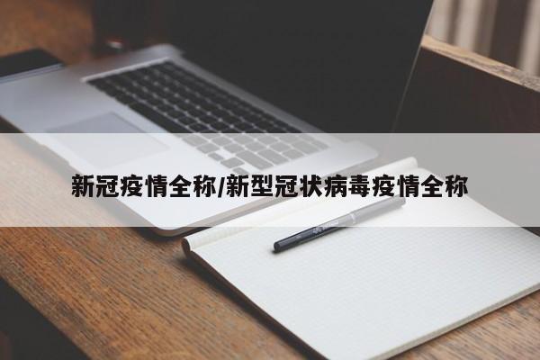 新冠疫情全称/新型冠状病毒疫情全称