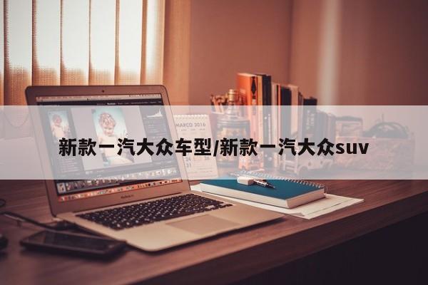 新款一汽大众车型/新款一汽大众suv