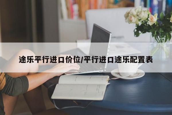 途乐平行进口价位/平行进口途乐配置表