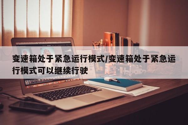 变速箱处于紧急运行模式/变速箱处于紧急运行模式可以继续行驶
