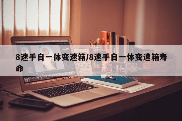 8速手自一体变速箱/8速手自一体变速箱寿命