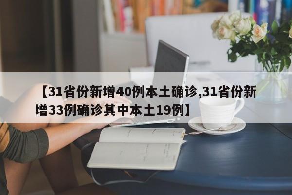 【31省份新增40例本土确诊,31省份新增33例确诊其中本土19例】