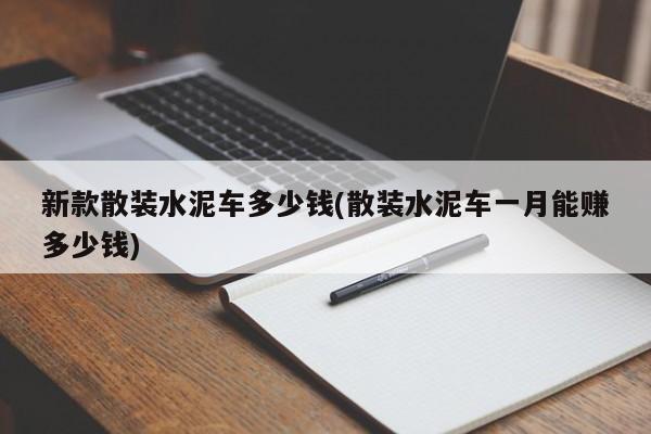 新款散装水泥车多少钱(散装水泥车一月能赚多少钱)