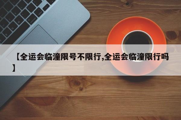【全运会临潼限号不限行,全运会临潼限行吗】