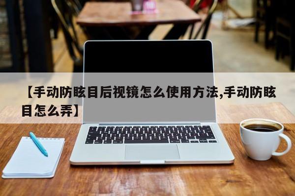 【手动防眩目后视镜怎么使用方法,手动防眩目怎么弄】
