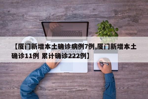 【厦门新增本土确诊病例7例,厦门新增本土确诊11例 累计确诊222例】