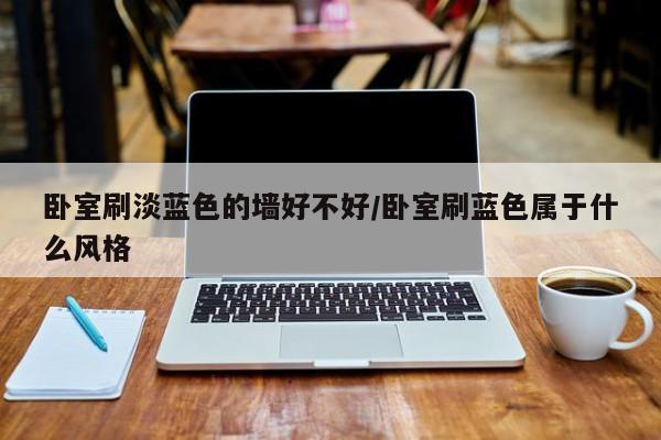 卧室刷淡蓝色的墙好不好/卧室刷蓝色属于什么风格