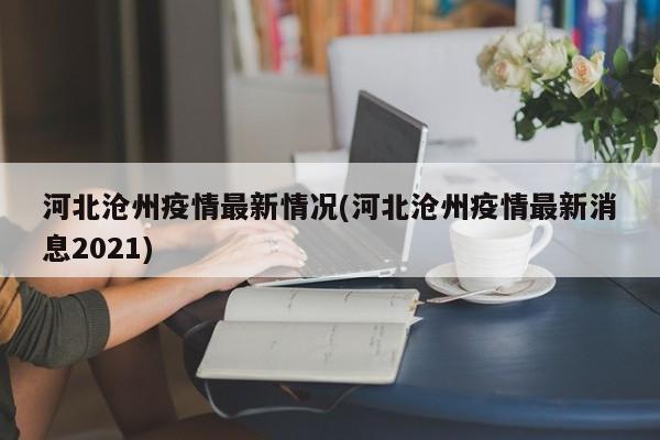 河北沧州疫情最新情况(河北沧州疫情最新消息2021)