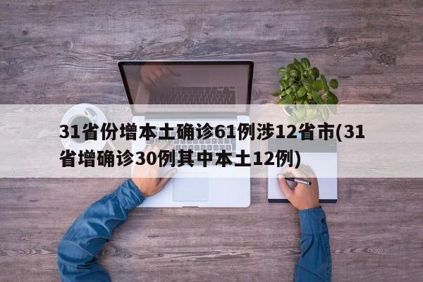 31省份增本土确诊61例涉12省市(31省增确诊30例其中本土12例)