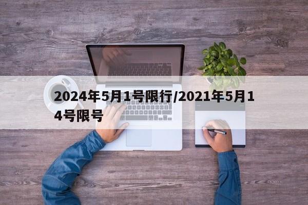 2024年5月1号限行/2021年5月14号限号
