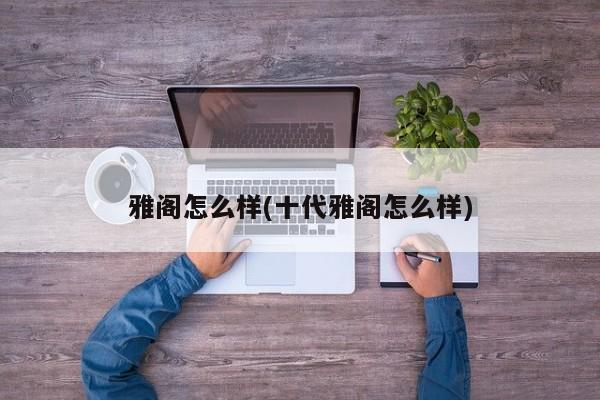 雅阁怎么样(十代雅阁怎么样)